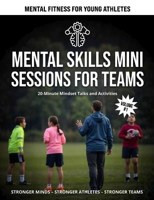 Mental Skills Mini Sessions for Teams: 20 Minute Mindset Talks and Activities - Cole Levitt - cover
