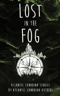 Lost in the Fog: Atlantic Canadian Stories by Atlantic Canadian Authors - Atlantic Canadian Authors - cover