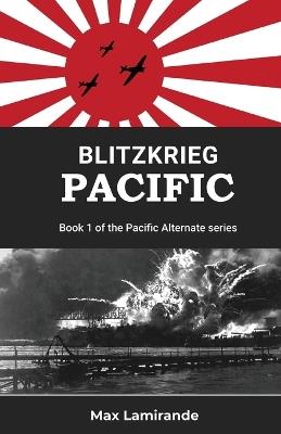 Blitzkrieg Pacific: Book 1of the Pacific Alternate Series - Max Lamirande - cover