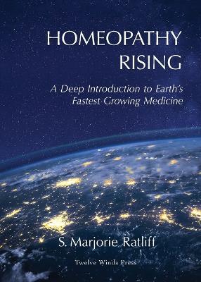 Homeopathy Rising: A Deep Introduction to Earth's Fastest Growing Medicine - S Marjorie Ratliff - cover