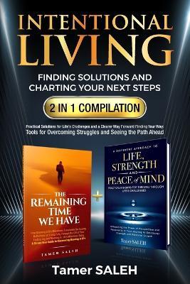 Intentional Living: Finding Solutions and Charting Your Next Steps 2 in 1 Compilation: The Remaining Time We Have a Different Approach to Life, Strength and Peace of Mind - Tamer Saleh - cover