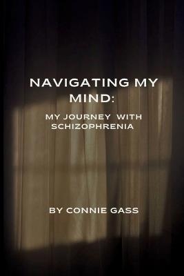 Navigating My Mind: My Journey with Schizophrenia - Connie Gass - cover