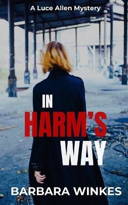 In Harm's Way: A Luce Allen Mystery - Barbara Winkes - cover