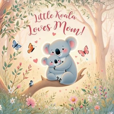 Little Koala Loves Mom!: A Mother's Day Dream - Nicole A Pigeon - cover