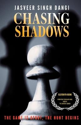 Chasing Shadows: The Game Is Afoot, The Hunt Begins - Jasveer Singh Dangi - cover