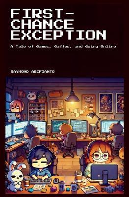 First-Chance Exception: A Tale of Games, Gaffes, and Going Online - Raymond Arifianto - cover