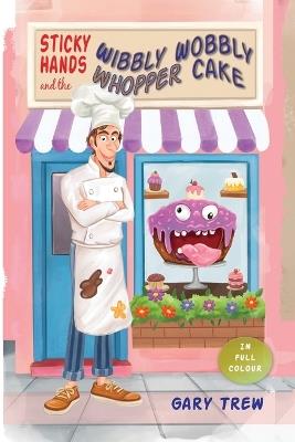 Sticky Hands and the Wibbly Wobbly Whopper Cake: A funny illustrated children's chapter book for ages 6-9 - full of silly stories, a grumpy baker, and a heroic corgi! - Gary Trew - cover