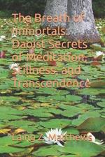 The Breath of Immortals: Daoist Secrets of Meditation, Stillness, and Transcendence
