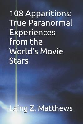 108 Apparitions: True Paranormal Experiences from the World's Movie Stars - Laing Z Matthews - cover