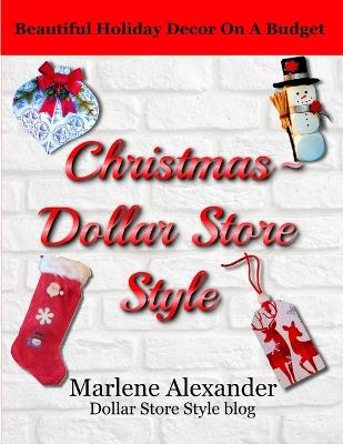 Christmas - Dollar Store Style: Beautiful Holiday Decor on a Budget - Marlene Alexander - cover