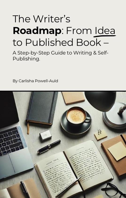 The Writer’s Roadmap: From Idea to Published – A Step-by-Step Guide to Writing & Self-Publishing