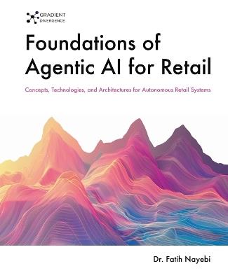 Foundations of Agentic AI for Retail: Concepts, Technologies, and Architectures for Autonomous Retail Systems - Fatih Nayebi - cover