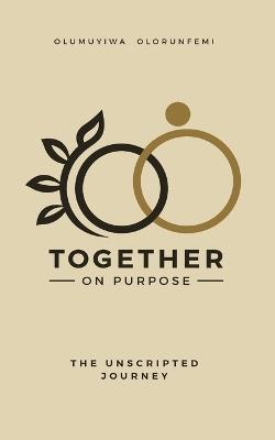 Together On Purpose: The Unscripted Journey - Olumuyiwa Olorunfemi - cover