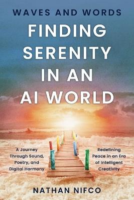 Waves and Words: Finding Serenity in an AI World: A Journey Through Sound, Poetry, and Digital Harmony - Nathan Nifco - cover