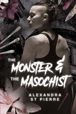 The Monster and the Masochist - Alexandra St Pierre - cover