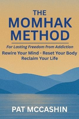 The Momhak Method: The Empowered Path to Addiction Recovery - Master Your Mind and Body for Lasting Freedom - Pat McCashin - cover