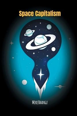 Space Capitalism: The Trillion-Dollar Race Beyond Earth - Mike Bhangu - cover