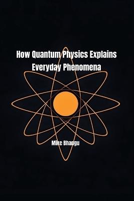 How Quantum Physics Explains Everyday Phenomena - Mike Bhangu - cover