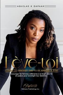 Lève-Toi, Comme La Déborah Que Tu Es Appelée À Être - Aquilas K Dapaah - cover