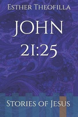 John 21: 25: Stories of Jesus - Esther Theofilla - cover