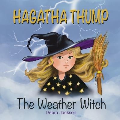 Hagatha Thump The Weather Witch: A rhyming tale discovering self-worth and acceptance. - Debra Jackson - cover