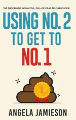 Using No. 2 to Get to No. 1: The Shockingly Insightful, Full-of-Crap Self-Help Book
