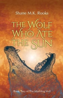 The Wolf Who Ate the Sun - Shane M K Rooks - cover