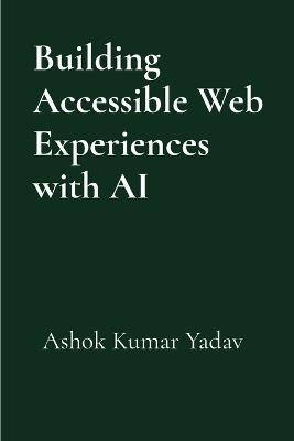 Building Accessible Web Experiences with AI - Ashok Kumar Yadav - cover