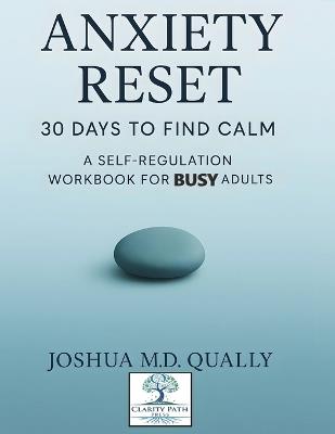 Anxiety Reset 30 Days to Find Calm: A Self-Regulation Workbook for Busy Adults - Joshua Qually - cover