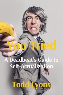 You Tried: A Deadbeat's Guide to Self-Actualization - Todd Lyons - cover