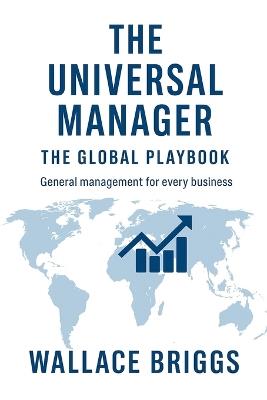 The Universal Manager The Global Playbook: General Management for Every Business - Wallace Briggs - cover