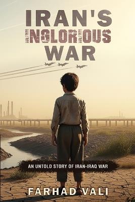 Iran's Inglorious War: An Untold Story - Farhad Vali - cover