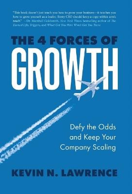 The 4 Forces of Growth: Defy the Odds and Keep Your Company Scaling - Kevin N Lawrence - cover