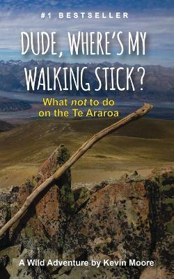 Dude, Where's My Walking Stick?: What not to do on the Te Araroa - Kevin Wk Moore - cover