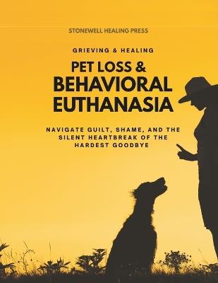 Pet Loss & Behavioral Euthanasia - Guided Toolkit for Grieving & Healing: Navigate Guilt, Shame, and the Silent Heartbreak of the Hardest Goodbye - Mary Tourangeau - cover