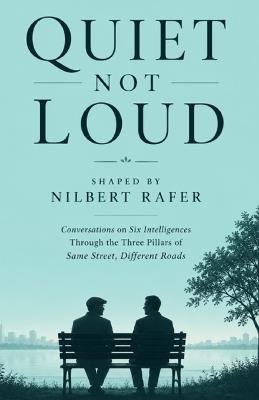 Quiet, Not Loud: Conversations on Six Intelligences Through the Three Pillars of Same Street, Different Roads - Nilbert Rafer - cover