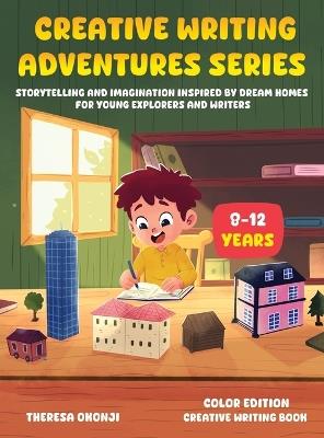 Creative Writing Adventures Series: Storytelling and Imagination Inspired by Dream Homes for Young Explorers and Writers - Theresa Okonji - cover