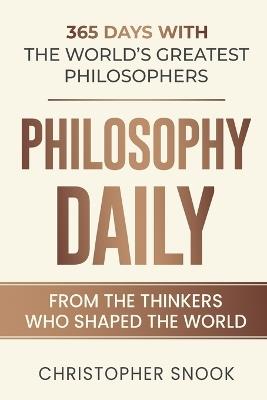 Philosophy Daily: 365 Days with the Worlds Greatest Philosophers - Christopher Snook - cover