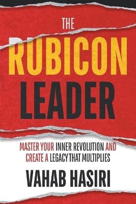 The Rubicon Leader: Master Your Inner Revolution and Create a Legacy That Multiplies - Vahab Hasiri - cover