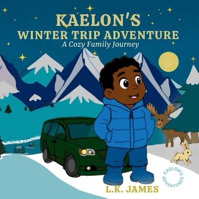 Kaelon's Winter Road Trip: A Cozy Winter Family Journey - L K James - cover