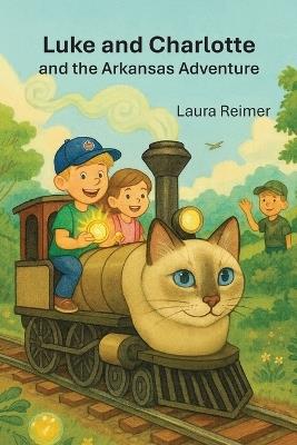 Luke and Charlotte and the Arkansas Adventure: Children's gift; trains; cats; easy to read; illustrated - Laura E Reimer - cover
