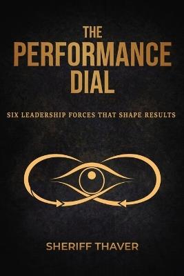 The Performance Dial: Six Leadership Forces That Shape Results - Sheriff Thaver - cover