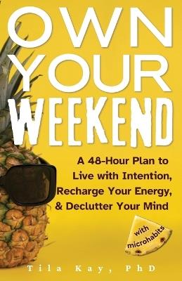 Own Your Weekend: A 48-Hour Plan to Live with Intention, Recharge Your Energy, & Declutter Your Mind with Microhabits - Tila Kay,Box & Bloom - cover