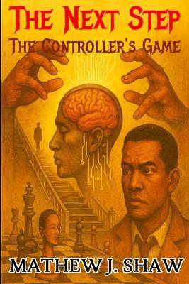 The Next Step: The Controller's Game - A Psychological Thriller of Control, Free Will, and Mind Games. A Dark Psychological Crime Thriller - Mathew J Shaw - cover
