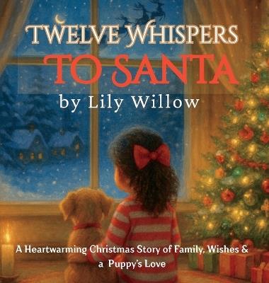 Twelve Whispers to Santa: A Heartwarming Christmas Story of Family, Wishes & a Puppy's Love - Lily Willow - cover