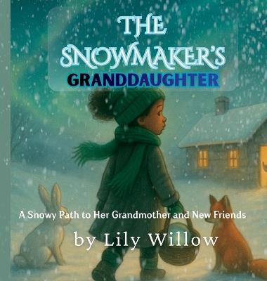 The Snowmaker's Granddaughter: A Snowy Path to Her Grandmother and New Friends - Lily Willow - cover