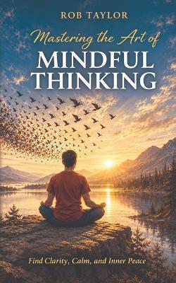 Mastering The Art Of Mindful Thinking - Rob Taylor - cover