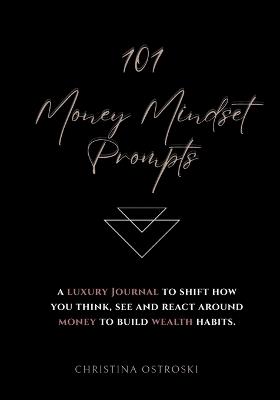 101 Money Mindset Prompts: A Luxury Journal to Shift How You Think, See, and React Around Money to Build Wealth Habits - Christina Ostroski - cover
