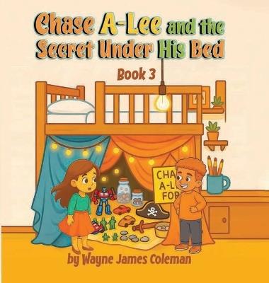 Chase A-Lee And The Secret Under His Bed - Wayne James Coleman - cover