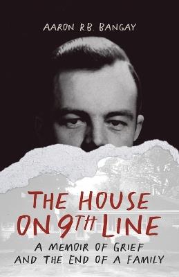 The House on 9th Line: A Memoir of Grief and the End of a Family - Aaron R B Bangay - cover